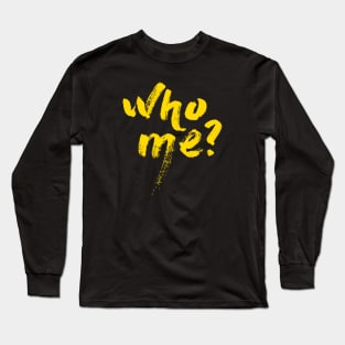 who me? Long Sleeve T-Shirt